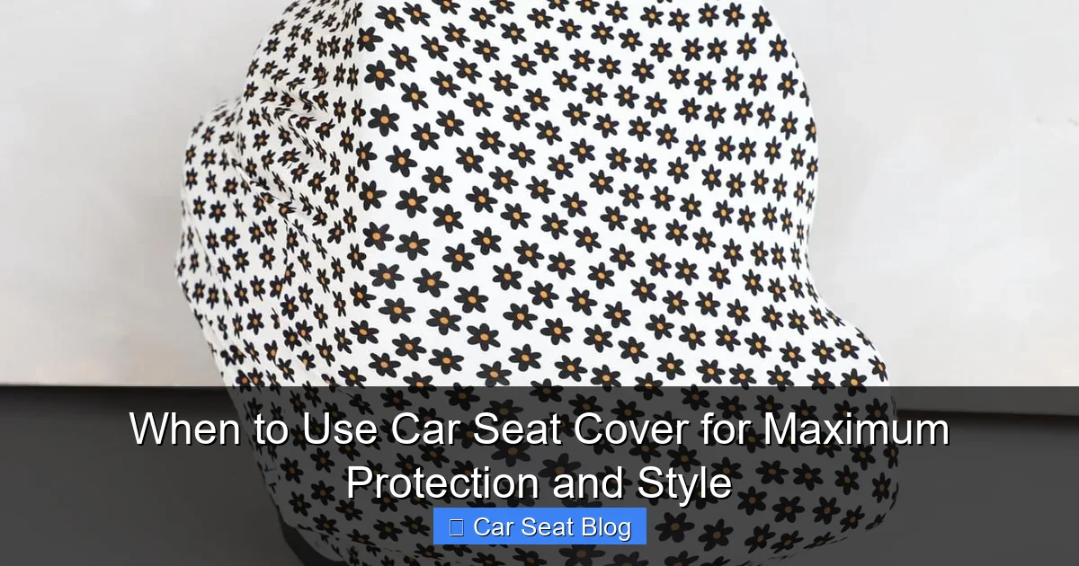 When to Use Car Seat Cover for Maximum Protection and Style