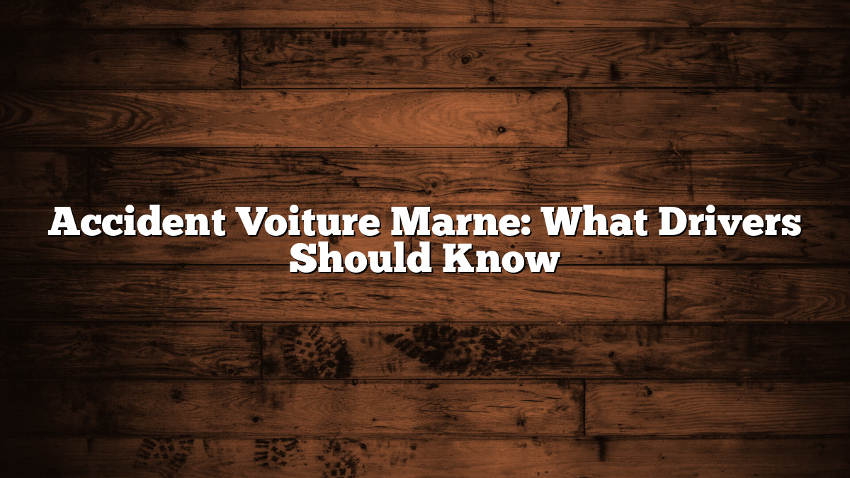 Accident Voiture Marne: What Drivers Should Know