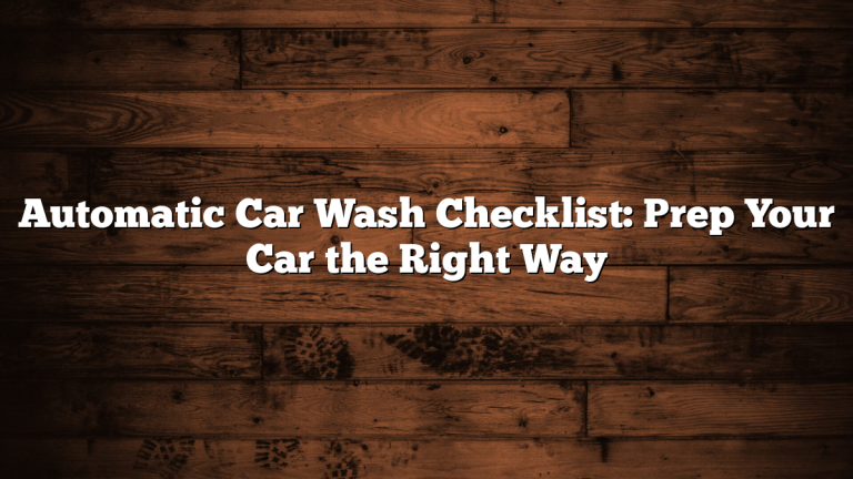Automatic Car Wash Checklist: Prep Your Car the Right Way