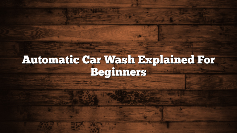 Automatic Car Wash Explained For Beginners
