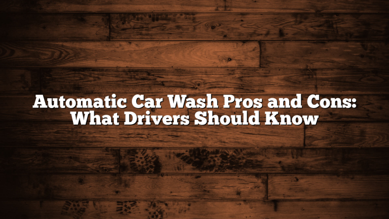 Automatic Car Wash Pros and Cons: What Drivers Should Know