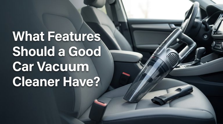 What Features Should a Good Car Vacuum Cleaner Have