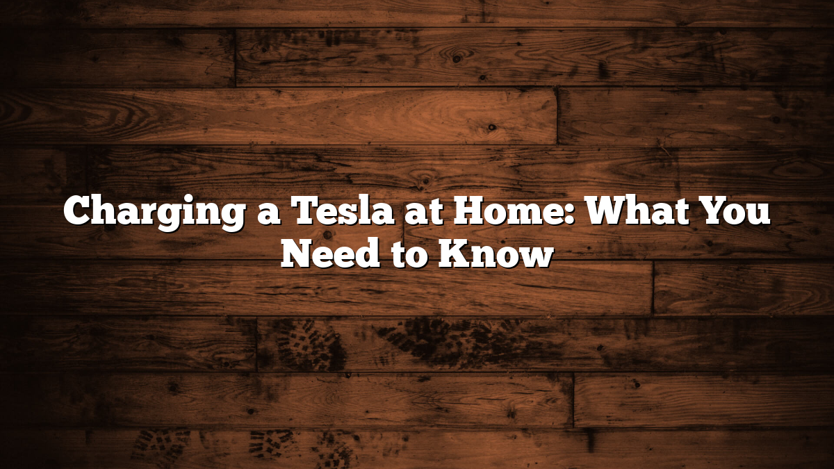 Charging a Tesla at Home: What You Need to Know