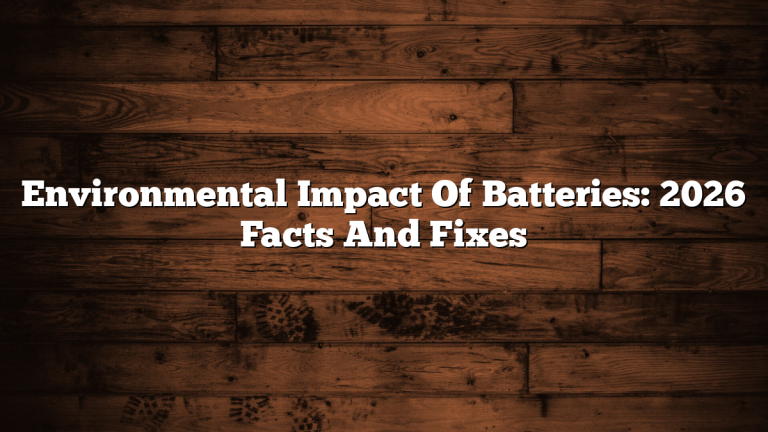 Environmental Impact Of Batteries: 2026 Facts And Fixes