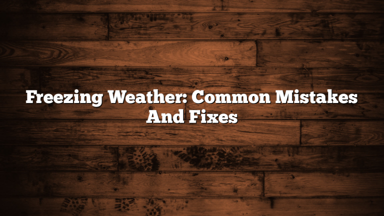 Freezing Weather: Common Mistakes And Fixes