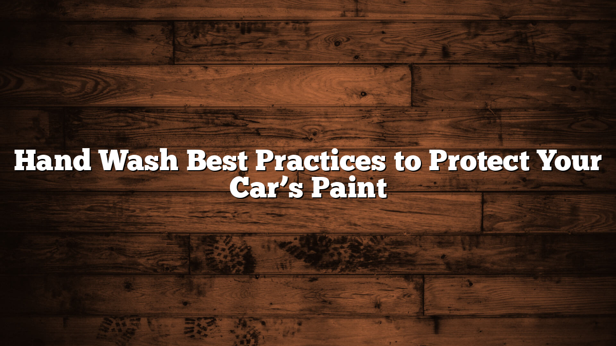 Hand Wash Best Practices to Protect Your Car’s Paint