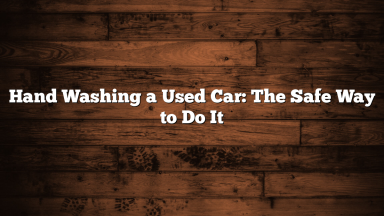 Hand Washing a Used Car: The Safe Way to Do It