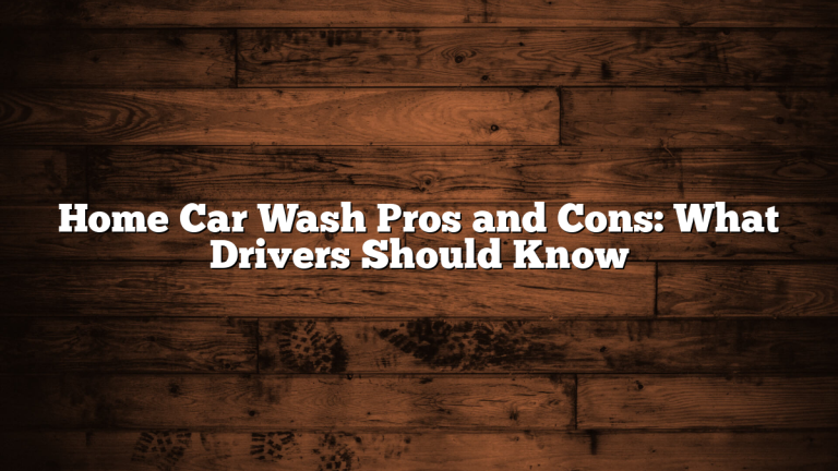 Home Car Wash Pros and Cons: What Drivers Should Know