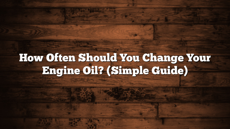 How Often Should You Change Your Engine Oil? (Simple Guide)