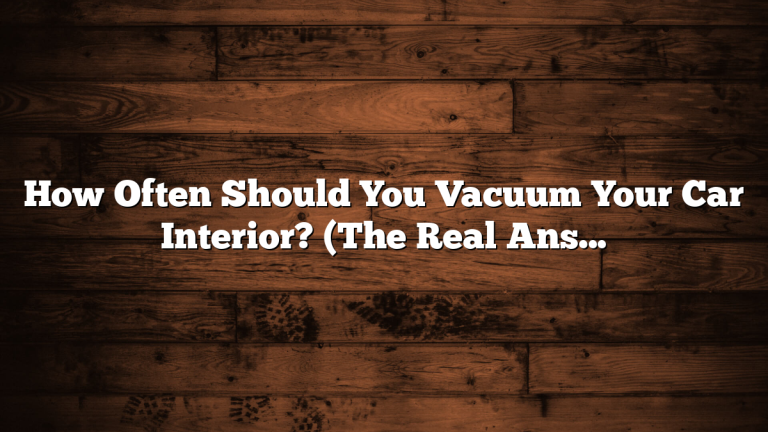 How Often Should You Vacuum Your Car Interior? (The Real Answer)