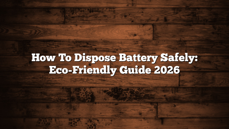 How To Dispose Battery Safely: Eco-Friendly Guide 2026