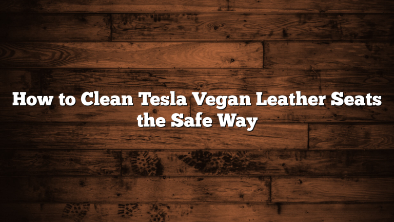 How to Clean Tesla Vegan Leather Seats the Safe Way