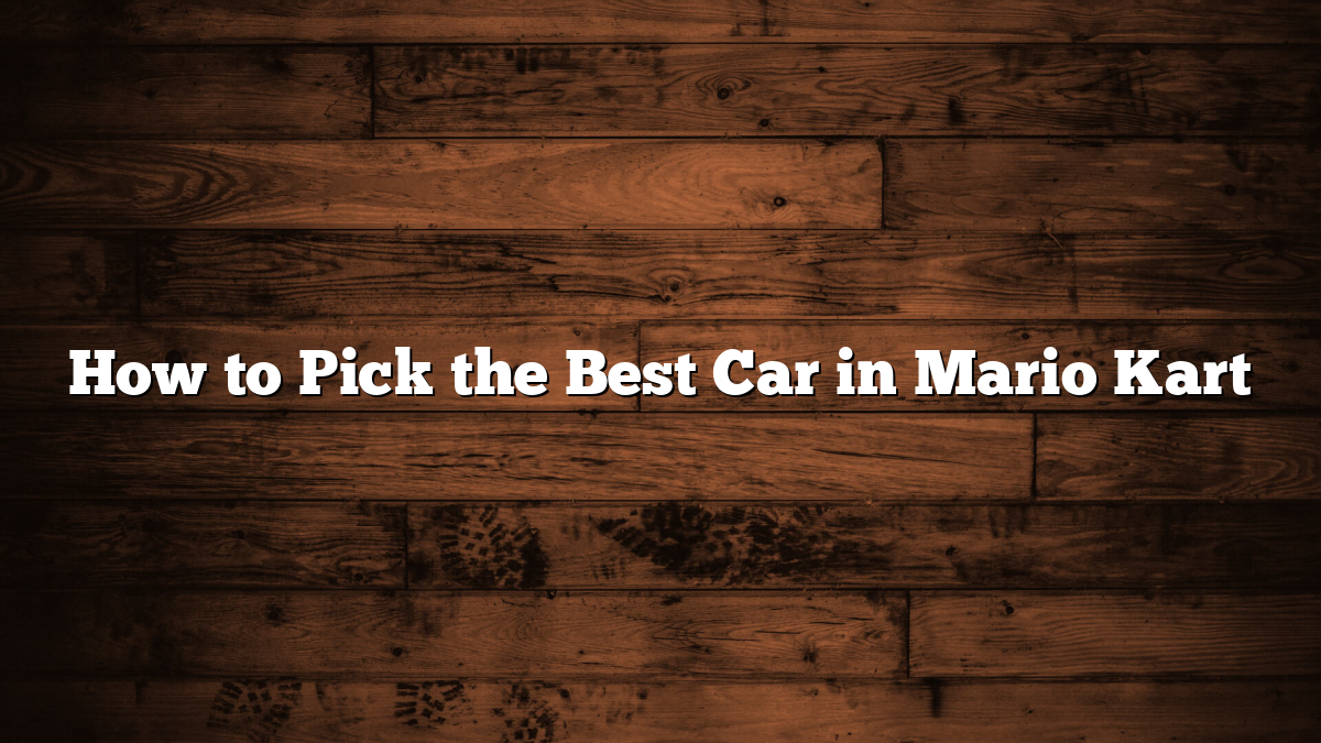 How to Pick the Best Car in Mario Kart