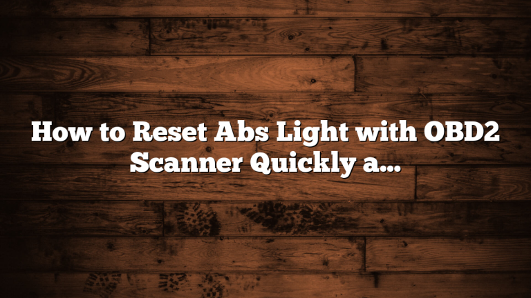 How to Reset Abs Light with OBD2 Scanner Quickly and Easily
