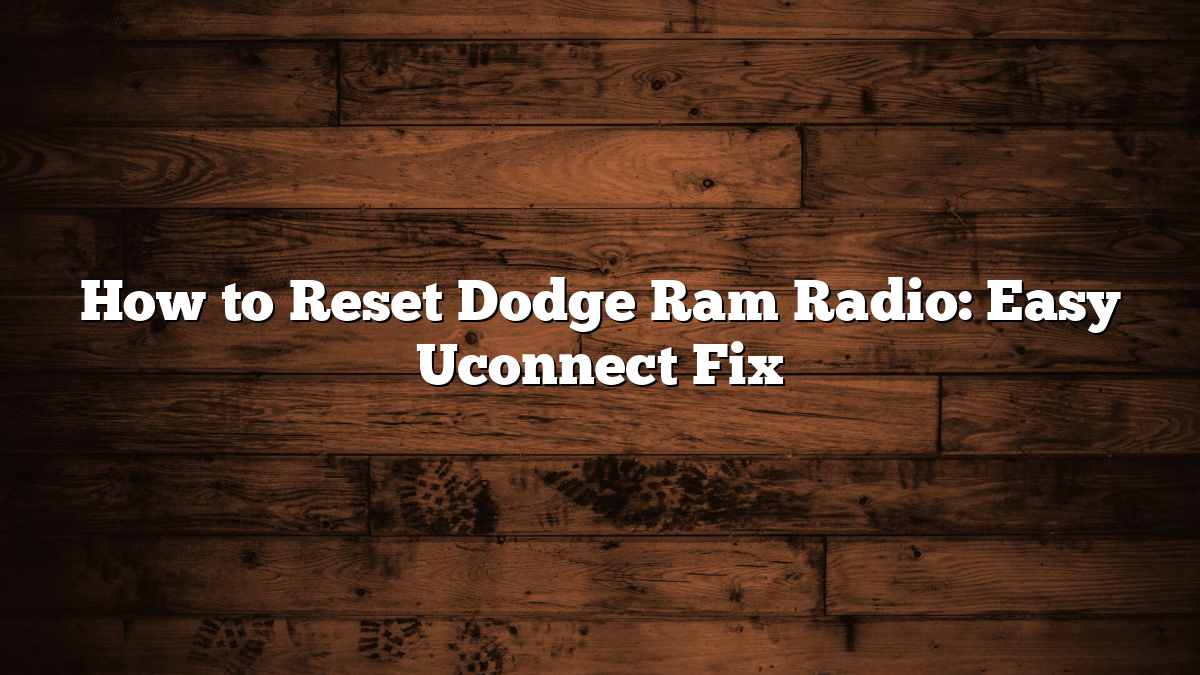 How to Reset Dodge Ram Radio: Easy Uconnect Fix