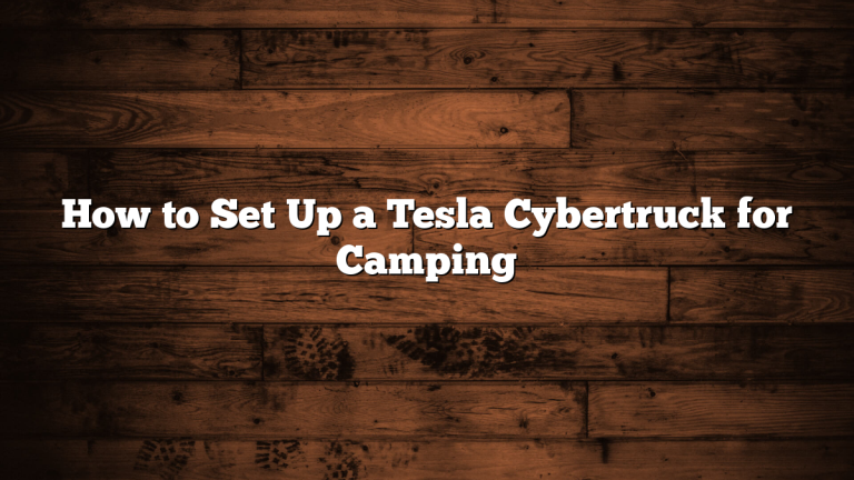 How to Set Up a Tesla Cybertruck for Camping