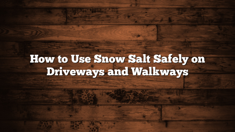 How to Use Snow Salt Safely on Driveways and Walkways