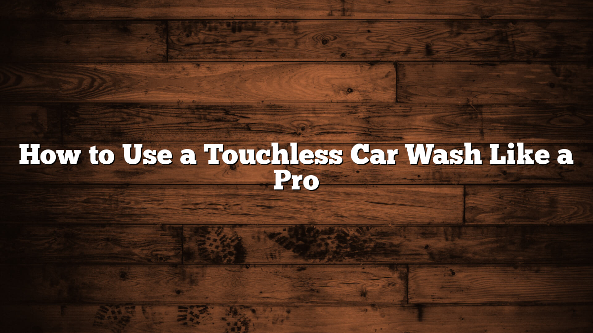 How to Use a Touchless Car Wash Like a Pro