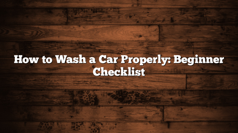 How to Wash a Car Properly: Beginner Checklist