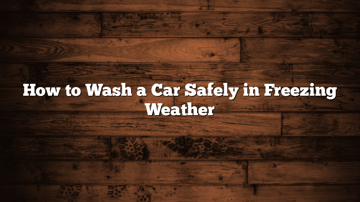 How to Wash a Car Safely in Freezing Weather