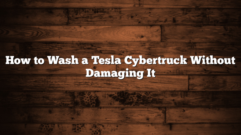 How to Wash a Tesla Cybertruck Without Damaging It