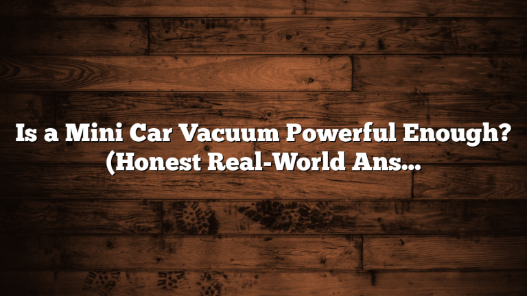 Is a Mini Car Vacuum Powerful Enough? (Honest Real-World Answer)