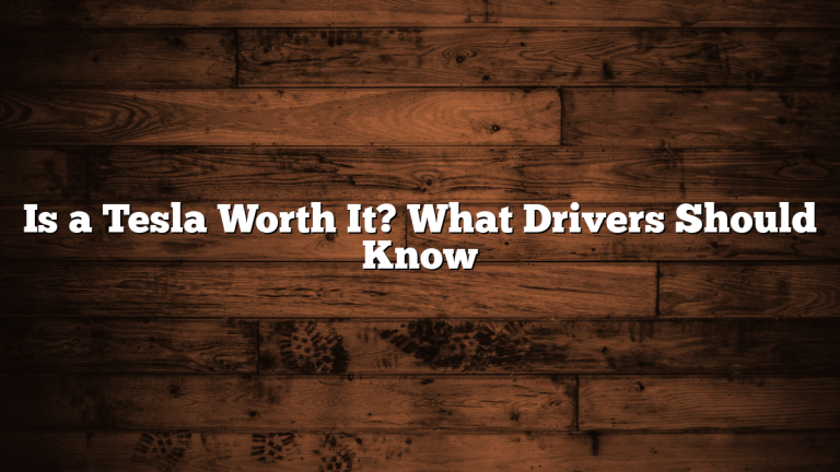 Is a Tesla Worth It? What Drivers Should Know