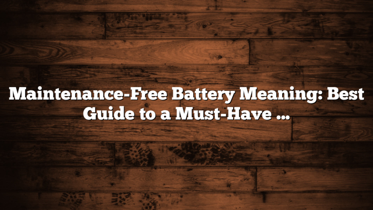 Maintenance-Free Battery Meaning: Best Guide to a Must-Have Choice