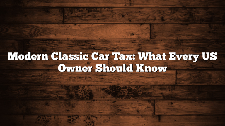 Modern Classic Car Tax: What Every US Owner Should Know