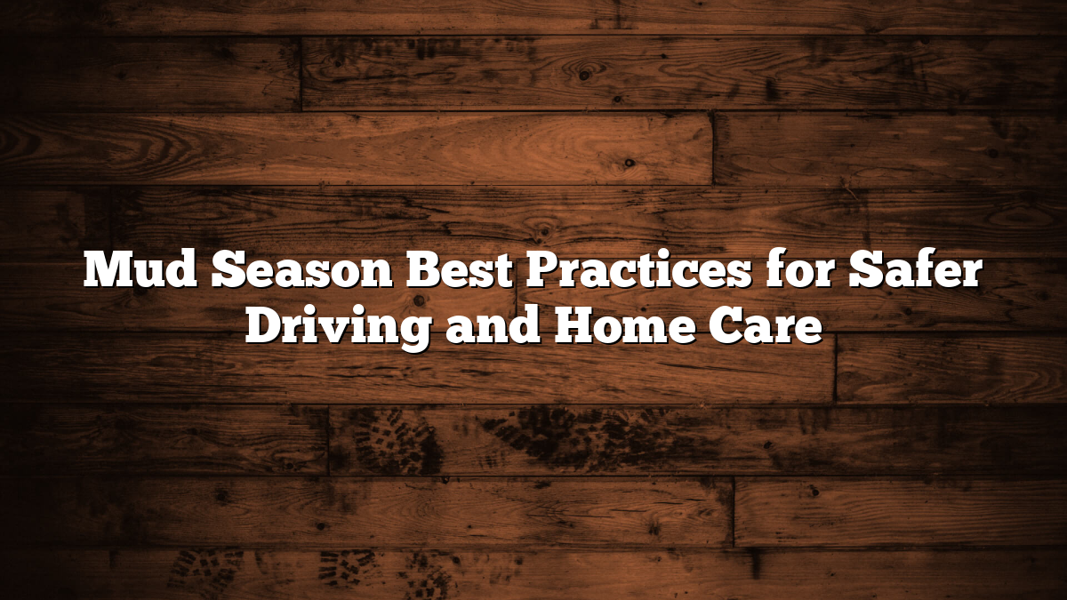 Mud Season Best Practices for Safer Driving and Home Care
