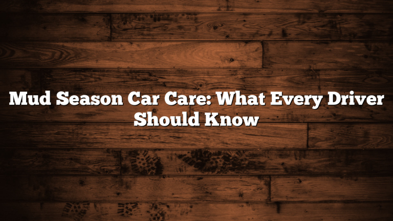 Mud Season Car Care: What Every Driver Should Know