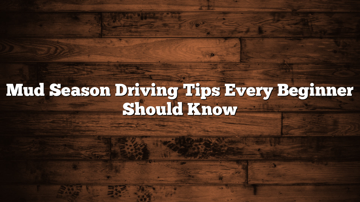 Mud Season Driving Tips Every Beginner Should Know