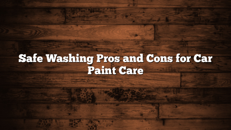 Safe Washing Pros and Cons for Car Paint Care