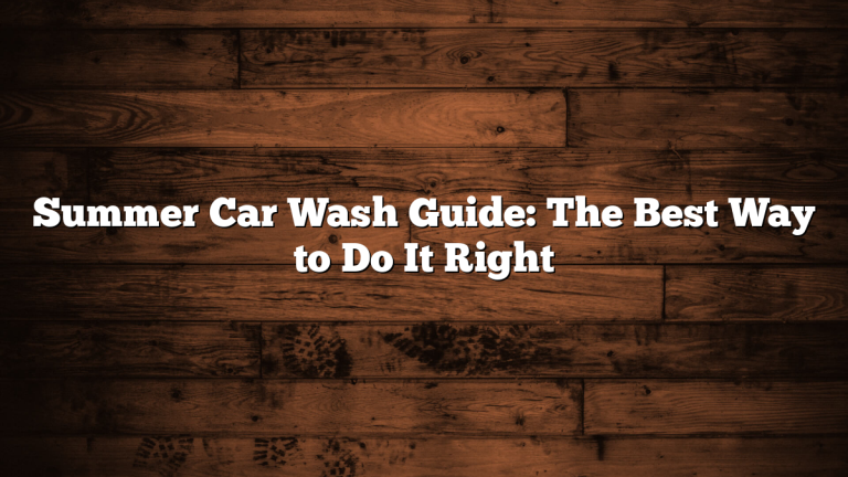 Summer Car Wash Guide: The Best Way to Do It Right