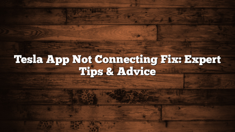 Tesla App Not Connecting Fix: Expert Tips & Advice