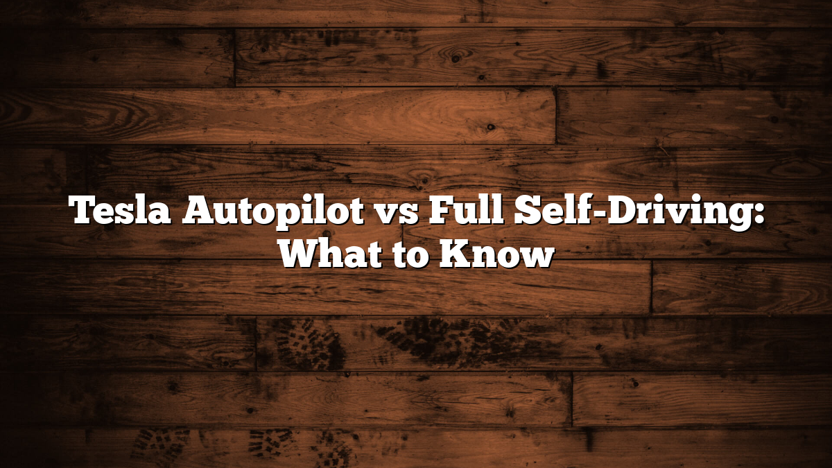 Tesla Autopilot vs Full Self-Driving: What to Know