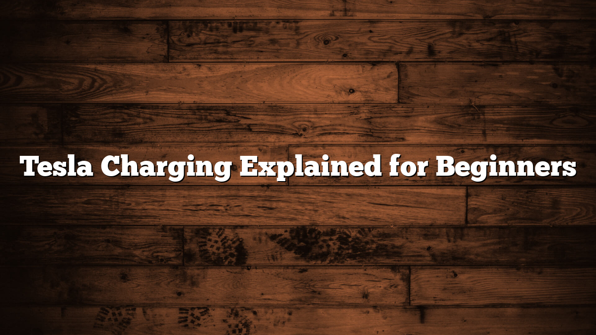 Tesla Charging Explained for Beginners
