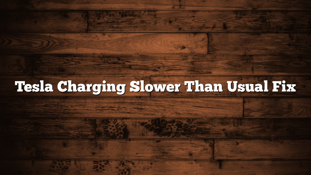 Tesla Charging Slower Than Usual Fix