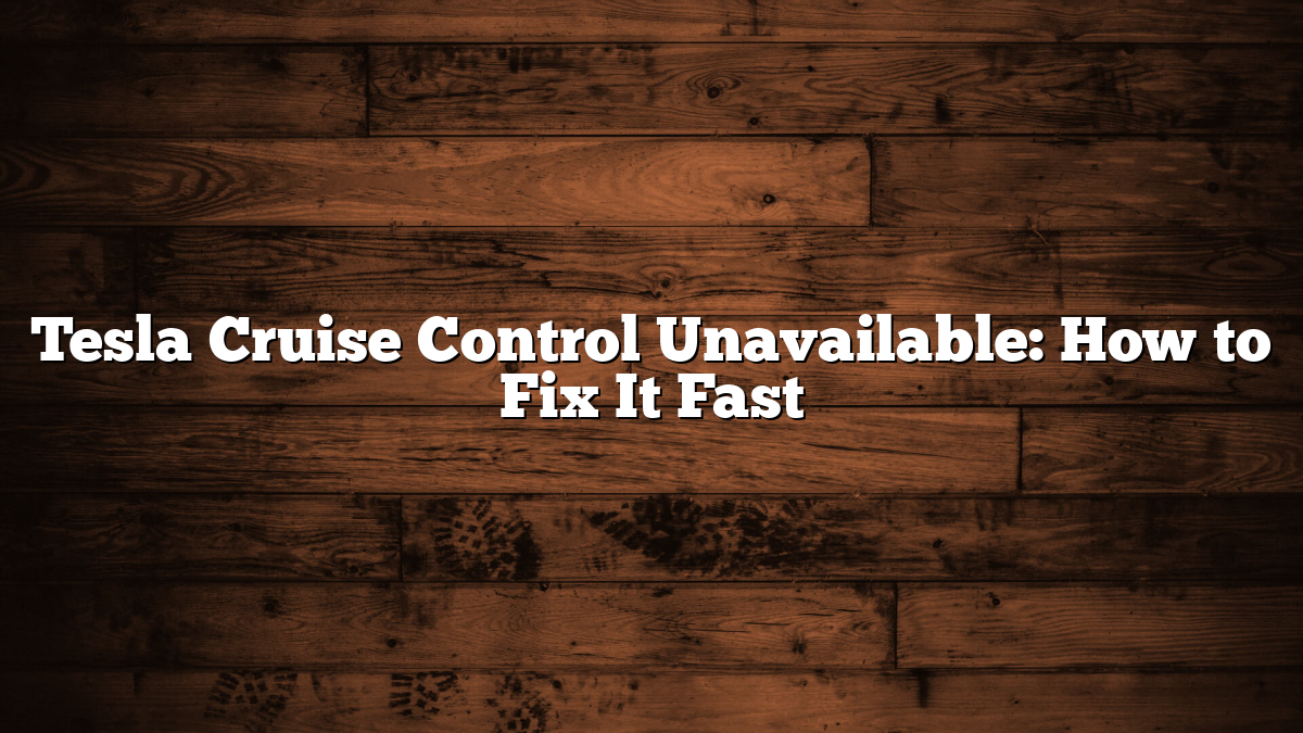 Tesla Cruise Control Unavailable: How to Fix It Fast