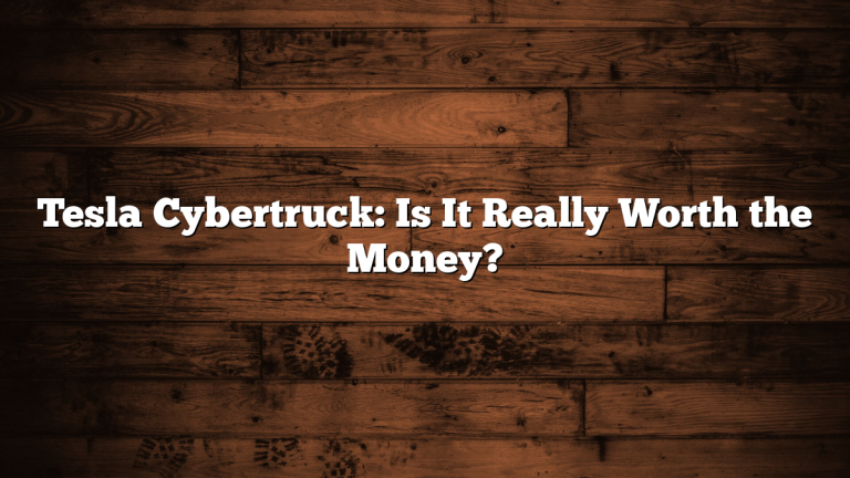 Tesla Cybertruck: Is It Really Worth the Money?