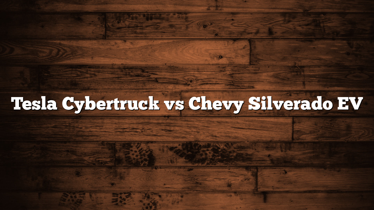 Tesla Cybertruck vs Chevy Silverado EV