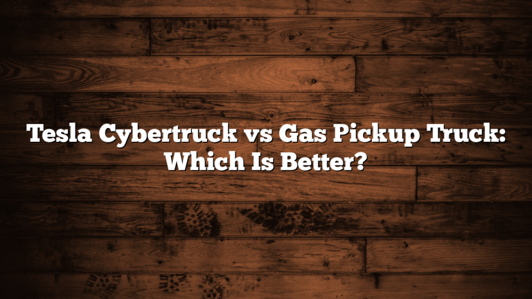 Tesla Cybertruck vs Gas Pickup Truck: Which Is Better?