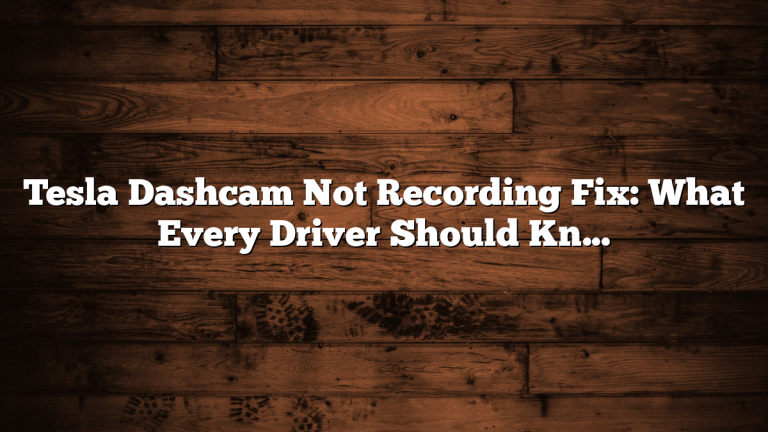 Tesla Dashcam Not Recording Fix: What Every Driver Should Know