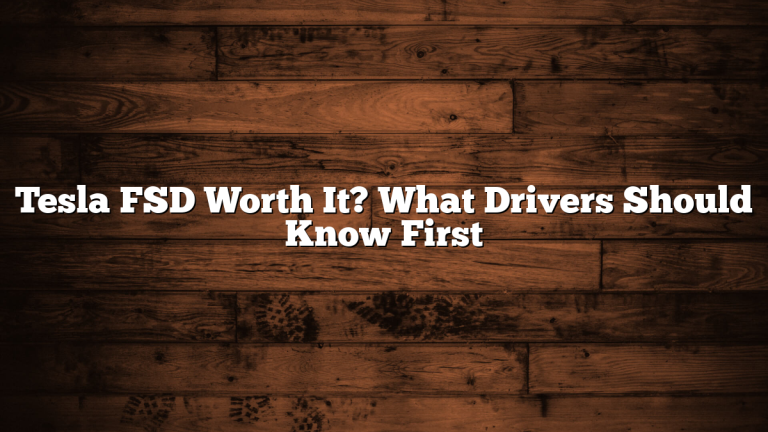 Tesla FSD Worth It? What Drivers Should Know First