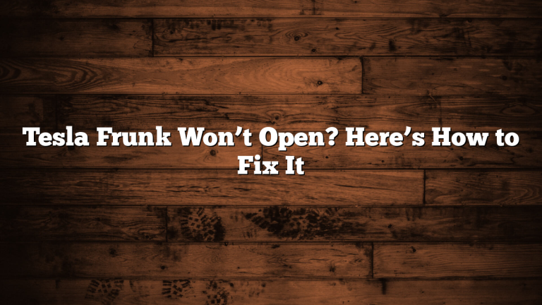 Tesla Frunk Won’t Open? Here’s How to Fix It