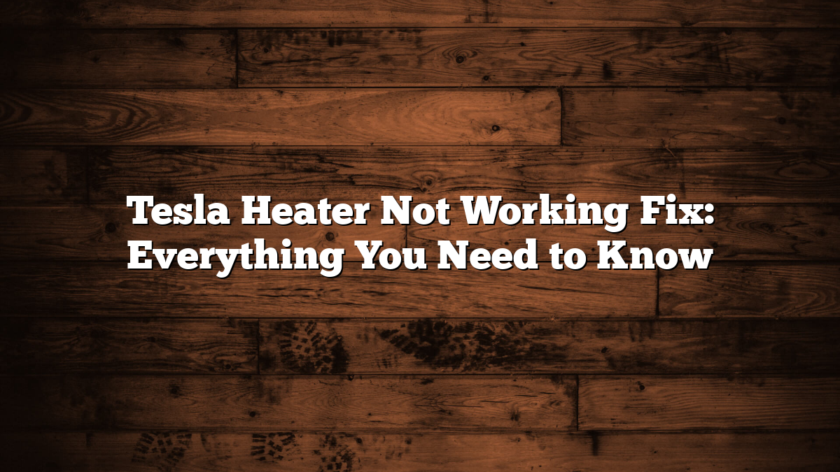 Tesla Heater Not Working Fix: Everything You Need to Know