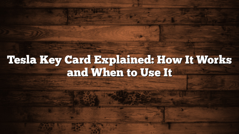 Tesla Key Card Explained: How It Works and When to Use It