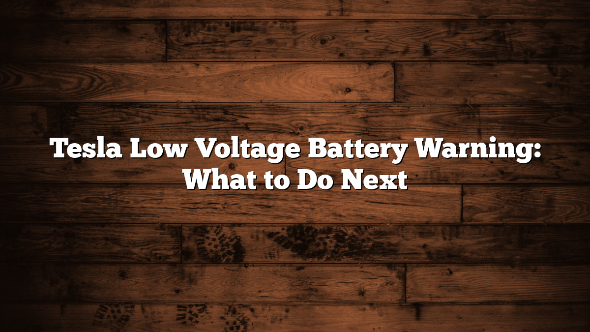 Tesla Low Voltage Battery Warning: What to Do Next