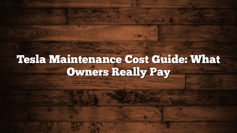 Tesla Maintenance Cost Guide: What Owners Really Pay