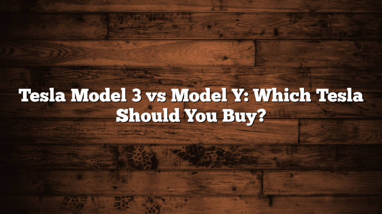 Tesla Model 3 vs Model Y: Which Tesla Should You Buy?